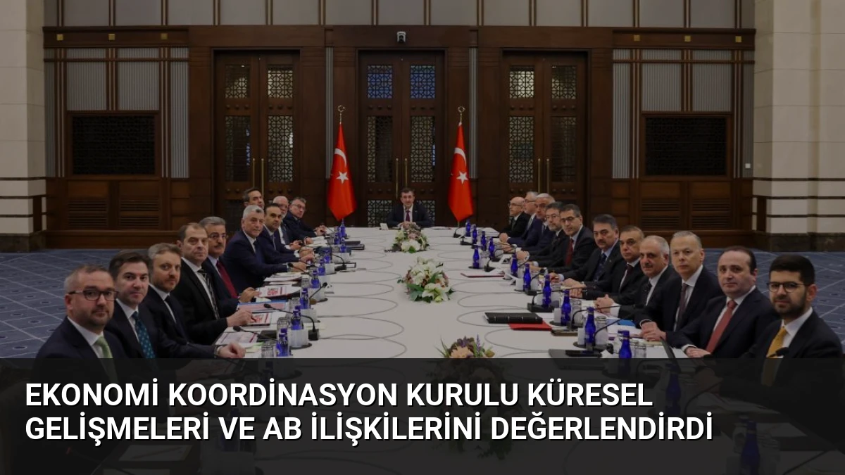 Ekonomi Koordinasyon Kurulu Küresel Gelişmeleri ve AB İlişkilerini Değerlendirdi