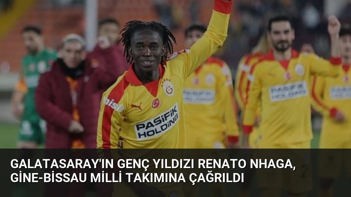 Galatasaray’ın Genç Yıldızı Renato Nhaga, Gine-Bissau Milli Takımına Çağrıldı