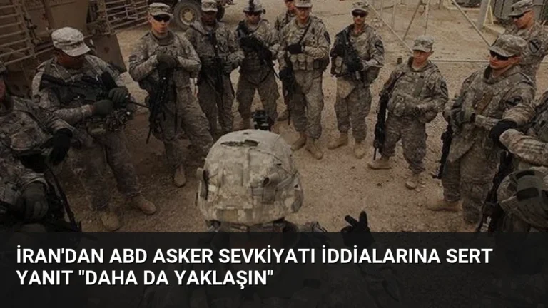 İran’dan ABD Asker Sevkiyatı İddialarına Sert Yanıt “Daha da Yaklaşın”