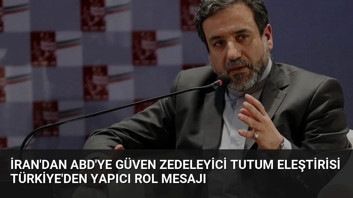 İran’dan ABD’ye Güven Zedeleyici Tutum Eleştirisi Türkiye’den Yapıcı Rol Mesajı