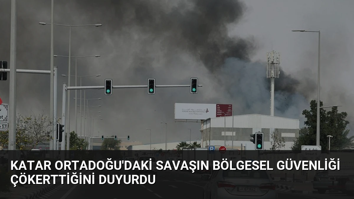 Katar Ortadoğu’daki Savaşın Bölgesel Güvenliği Çökerttiğini Duyurdu