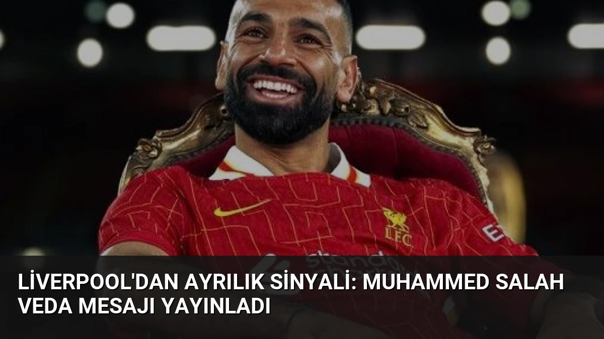 Liverpool’dan Ayrılık Sinyali: Muhammed Salah Veda Mesajı Yayınladı