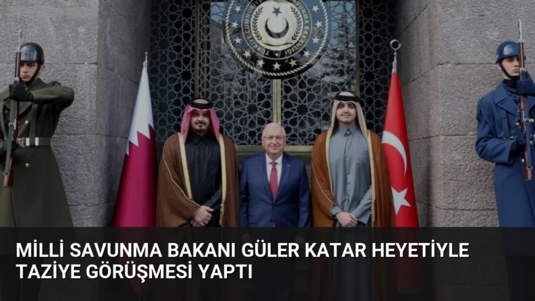 Milli Savunma Bakanı Güler Katar heyetiyle taziye görüşmesi yaptı