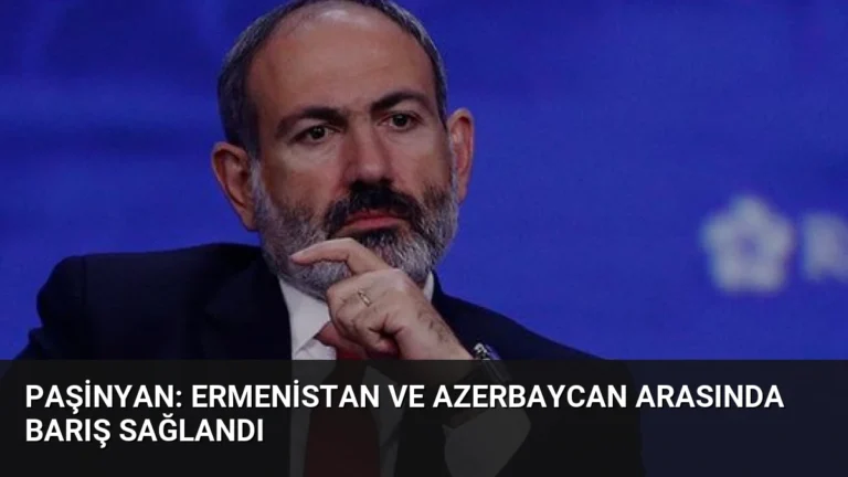 Paşinyan: Ermenistan ve Azerbaycan Arasında Barış Sağlandı