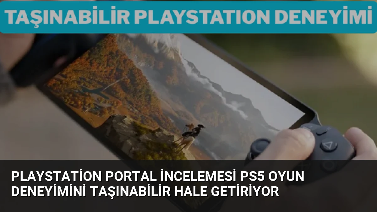 PlayStation Portal İncelemesi PS5 Oyun Deneyimini Taşınabilir Hale Getiriyor