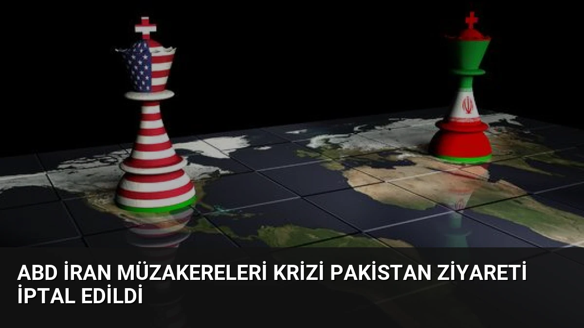 ABD İran Müzakereleri Krizi Pakistan Ziyareti İptal Edildi