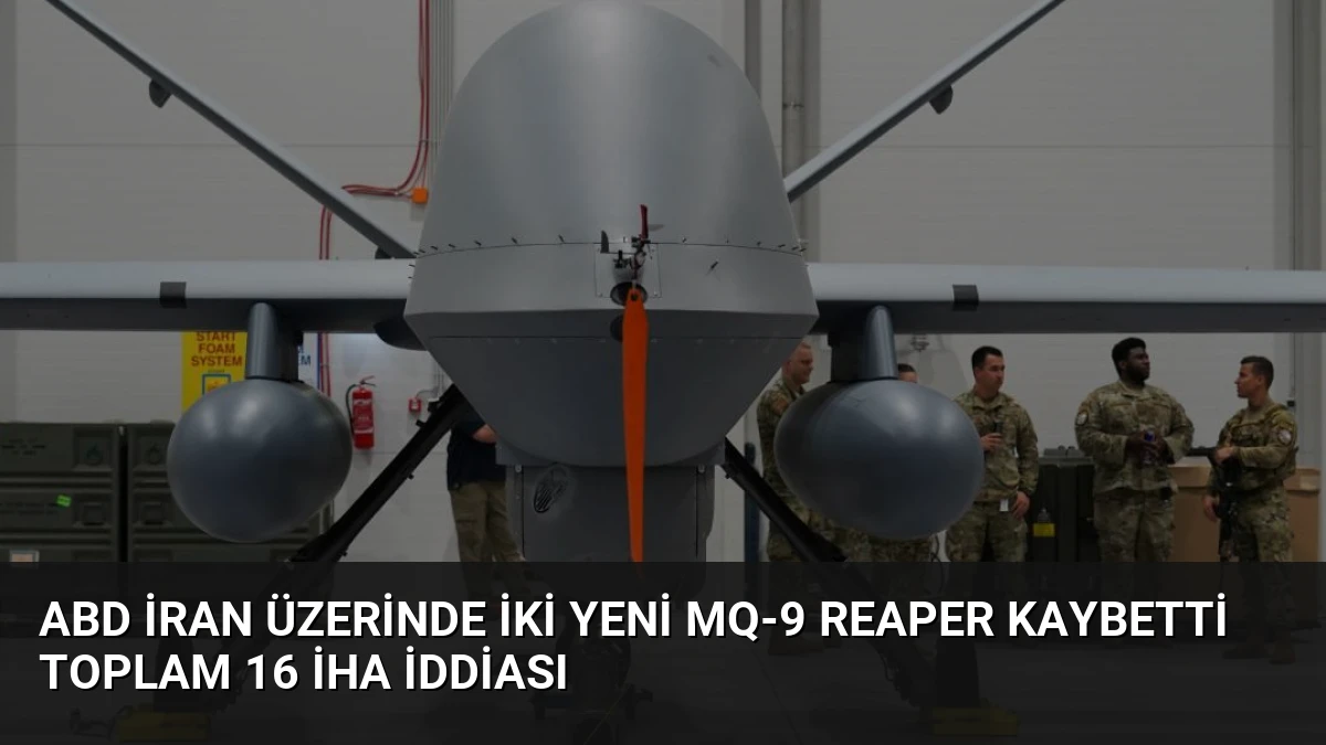 ABD İran Üzerinde İki Yeni MQ-9 Reaper Kaybetti Toplam 16 İHA İddiası