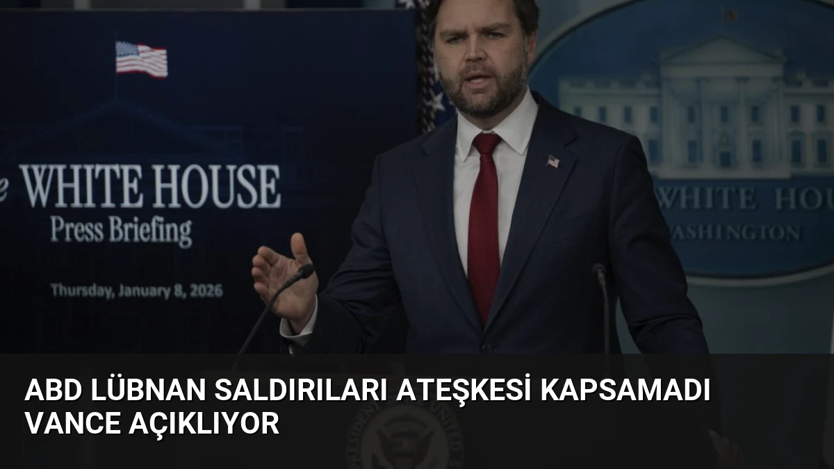 ABD Lübnan Saldırıları Ateşkesi Kapsamadı Vance Açıklıyor