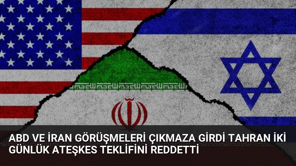 ABD ve İran Görüşmeleri Çıkmaza Girdi Tahran İki Günlük Ateşkes Teklifini Reddetti