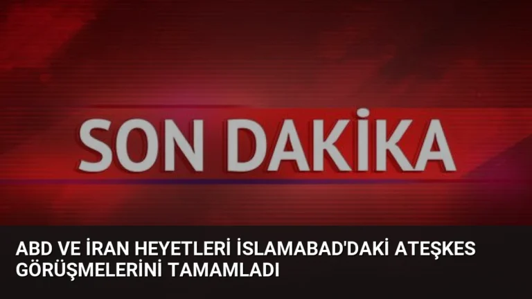 ABD ve İran Heyetleri İslamabad’daki Ateşkes Görüşmelerini Tamamladı