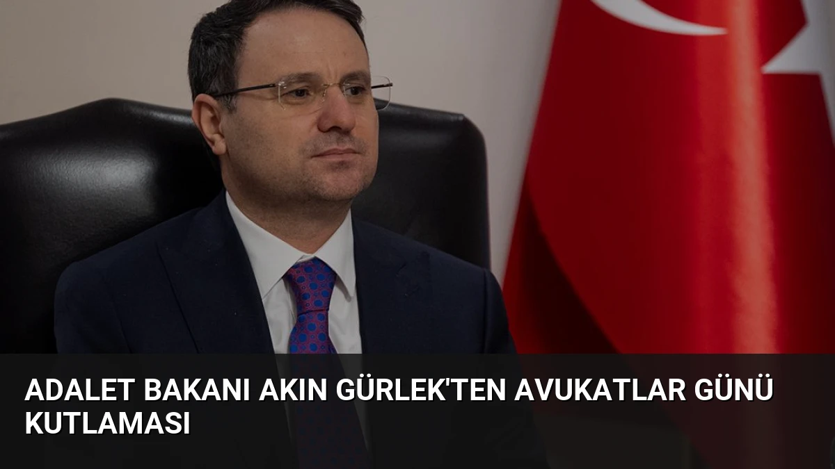 Adalet Bakanı Akın Gürlek’ten Avukatlar Günü Kutlaması