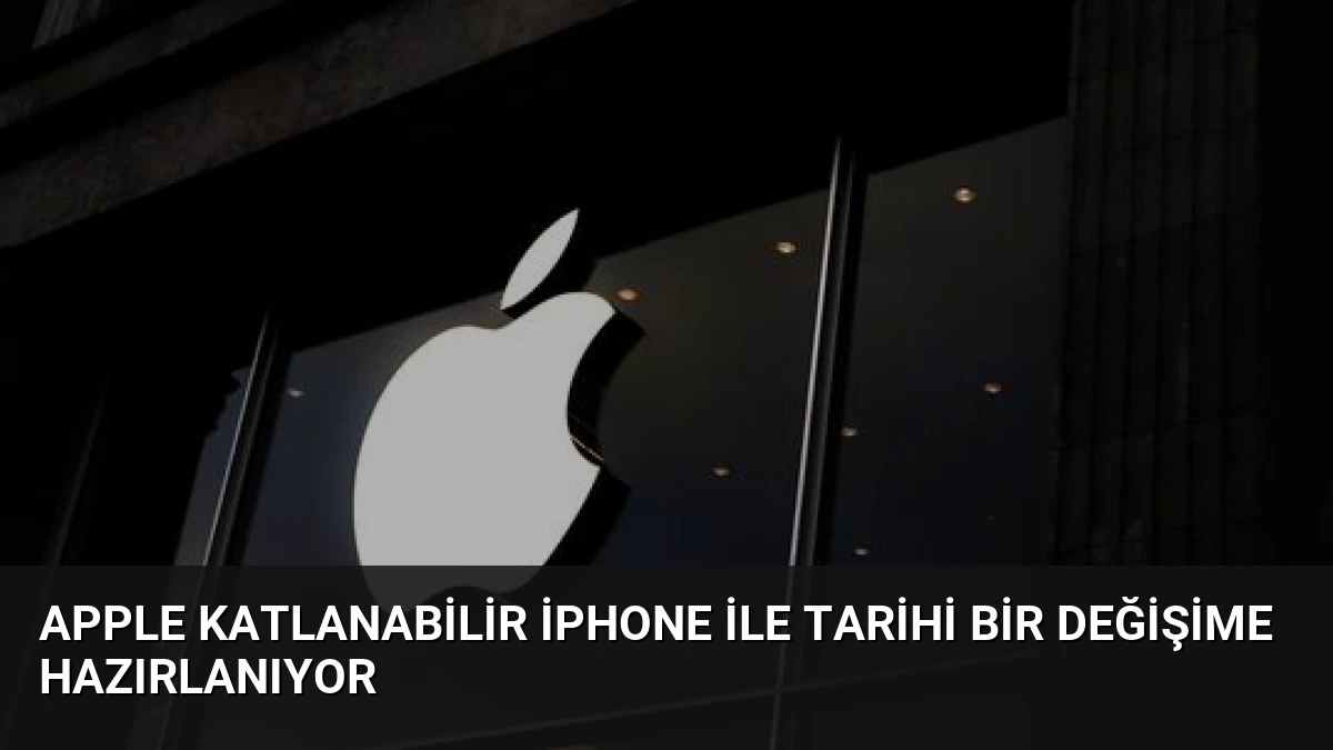 Apple Katlanabilir iPhone ile Tarihi Bir Değişime Hazırlanıyor
