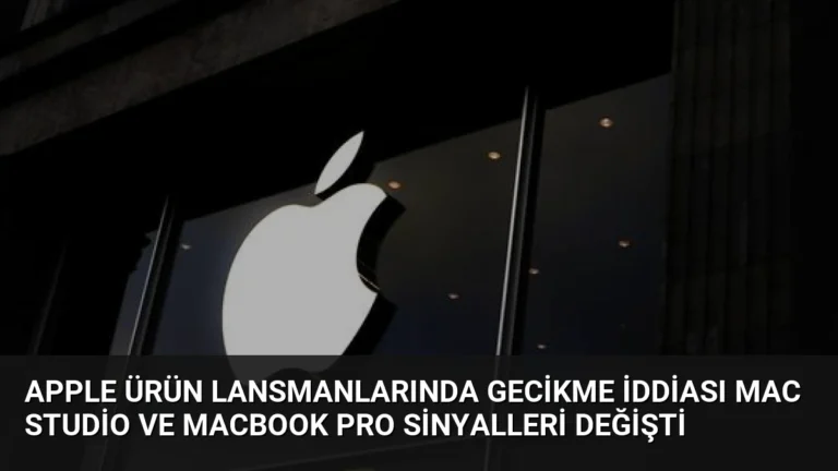 Apple Ürün Lansmanlarında Gecikme İddiası Mac Studio ve MacBook Pro Sinyalleri Değişti