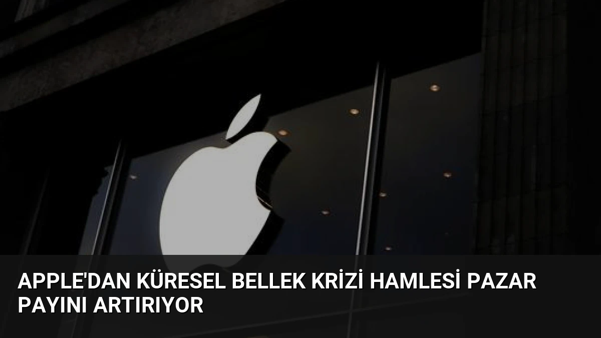 Apple’dan Küresel Bellek Krizi Hamlesi Pazar Payını Artırıyor