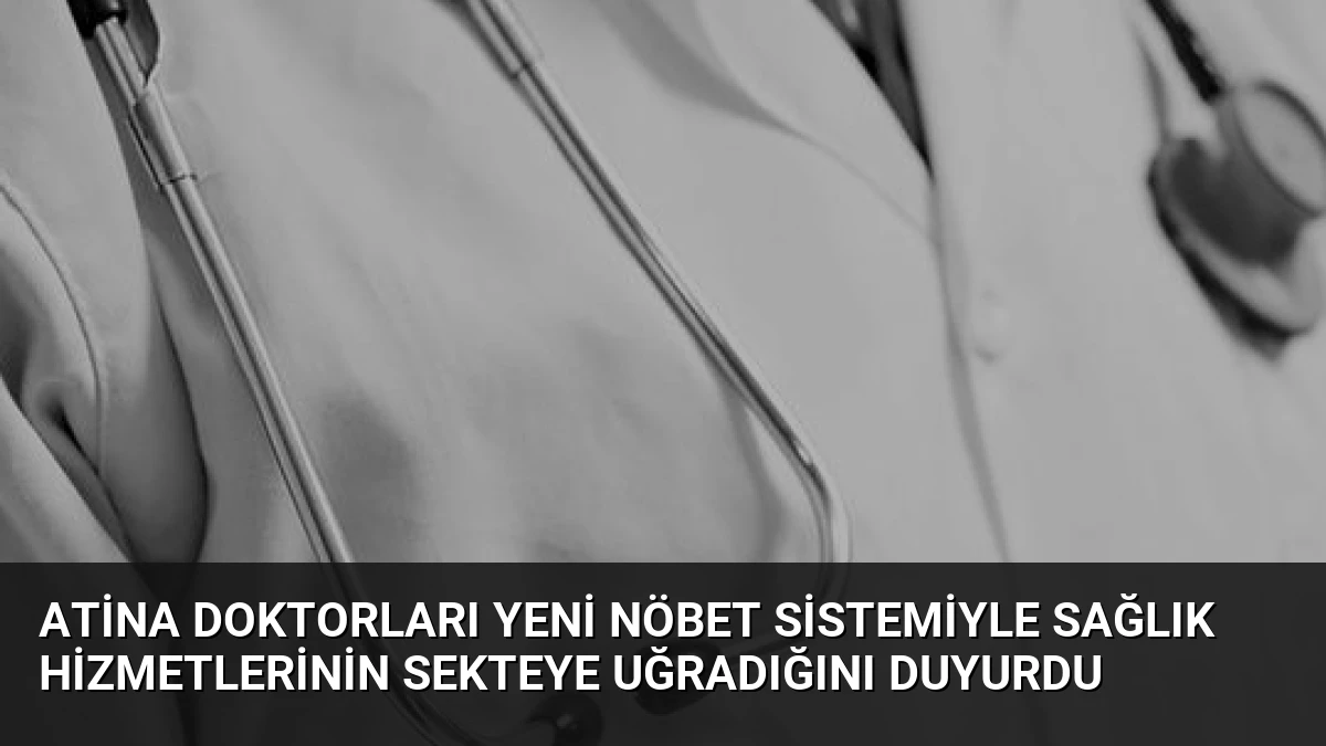 Atina Doktorları Yeni Nöbet Sistemiyle Sağlık Hizmetlerinin Sekteye Uğradığını Duyurdu