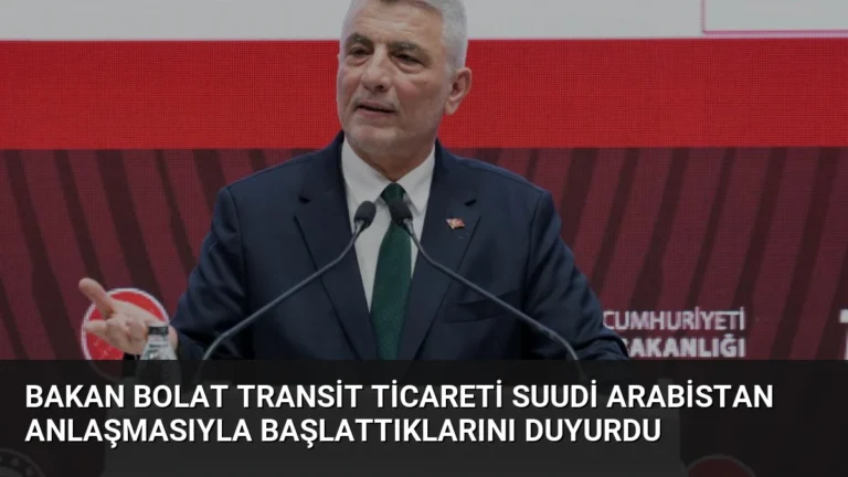 Bakan Bolat transit ticareti Suudi Arabistan anlaşmasıyla başlattıklarını duyurdu