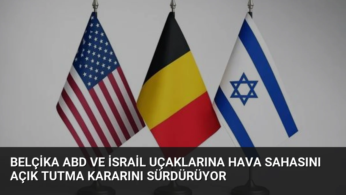 Belçika ABD ve İsrail Uçaklarına Hava Sahasını Açık Tutma Kararını Sürdürüyor