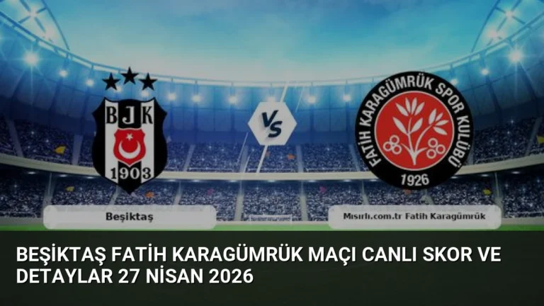 Beşiktaş Fatih Karagümrük Maçı Canlı Skor ve Detaylar 27 Nisan 2026