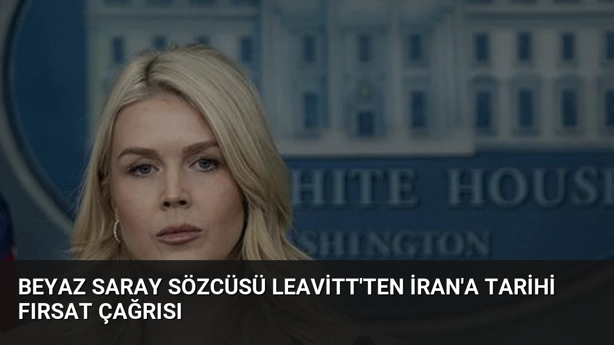 Beyaz Saray Sözcüsü Leavitt’ten İran’a Tarihi Fırsat Çağrısı