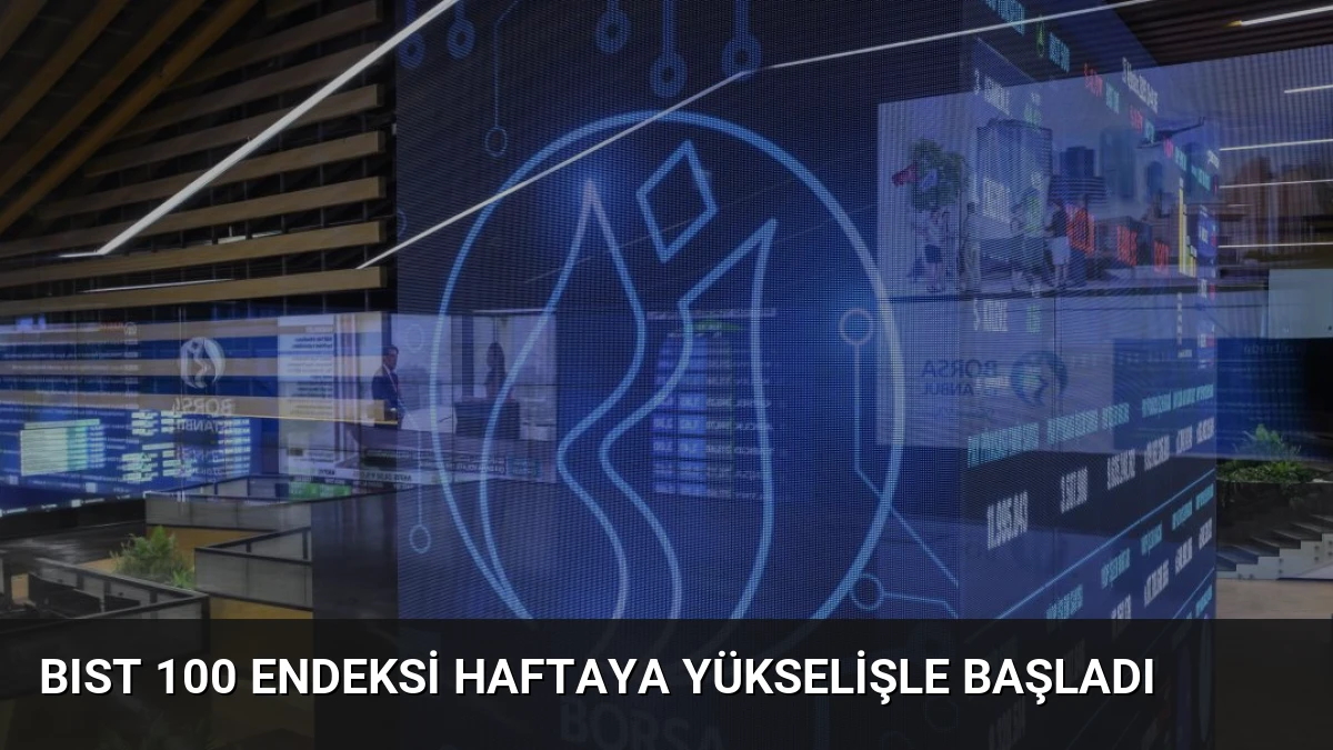 BIST 100 Endeksi Haftaya Yükselişle Başladı