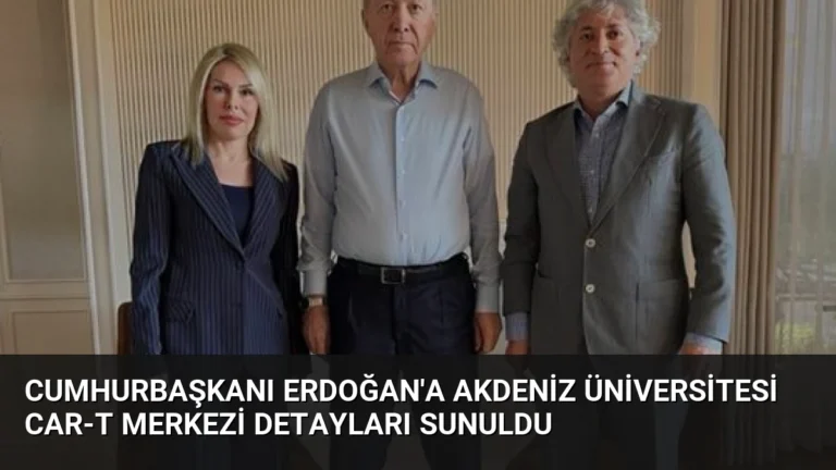 Cumhurbaşkanı Erdoğan’a Akdeniz Üniversitesi CAR-T Merkezi Detayları Sunuldu