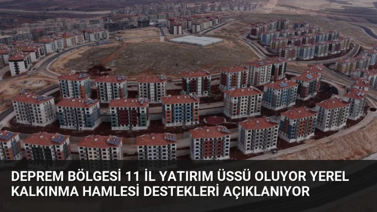 Deprem Bölgesi 11 İl Yatırım Üssü Oluyor Yerel Kalkınma Hamlesi Destekleri Açıklanıyor