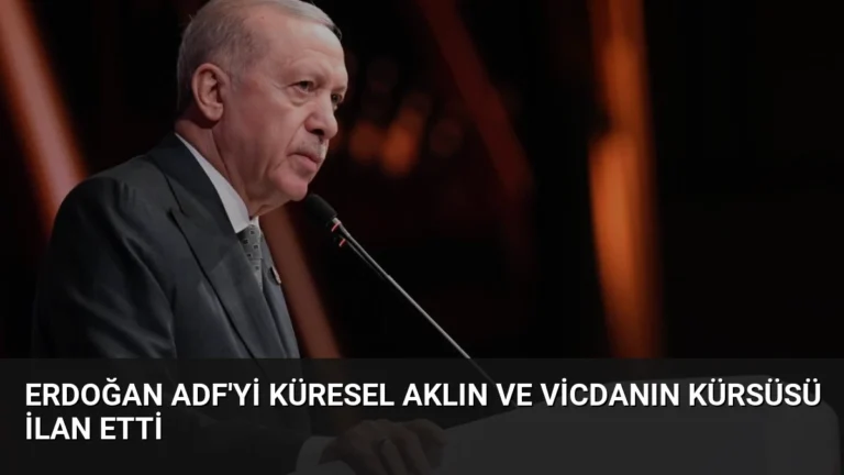 Erdoğan ADF’yi Küresel Aklın ve Vicdanın Kürsüsü İlan Etti