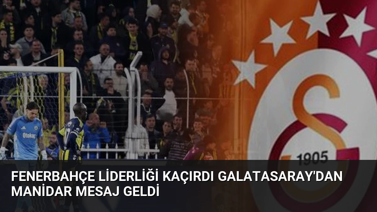 Fenerbahçe Liderliği Kaçırdı Galatasaray’dan Manidar Mesaj Geldi