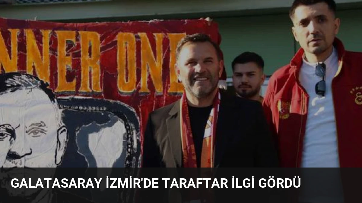Galatasaray İzmir’de Taraftar İlgi Gördü
