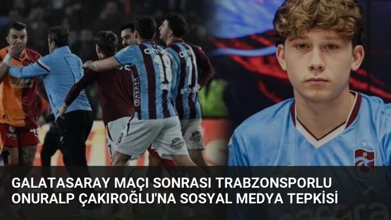Galatasaray Maçı Sonrası Trabzonsporlu Onuralp Çakıroğlu’na Sosyal Medya Tepkisi