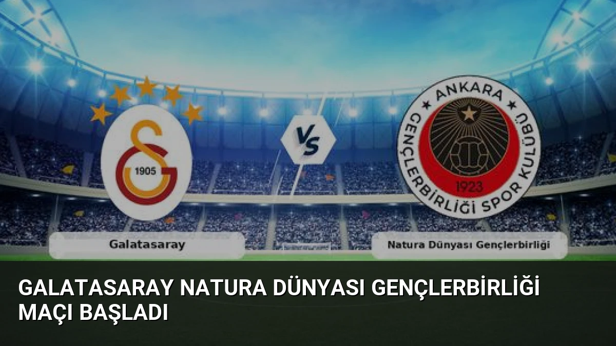 Galatasaray Natura Dünyası Gençlerbirliği Maçı Başladı
