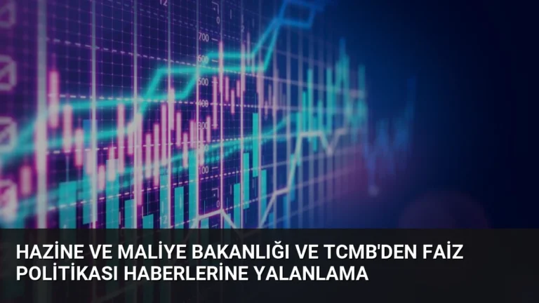 Hazine ve Maliye Bakanlığı ve TCMB’den Faiz Politikası Haberlerine Yalanlama