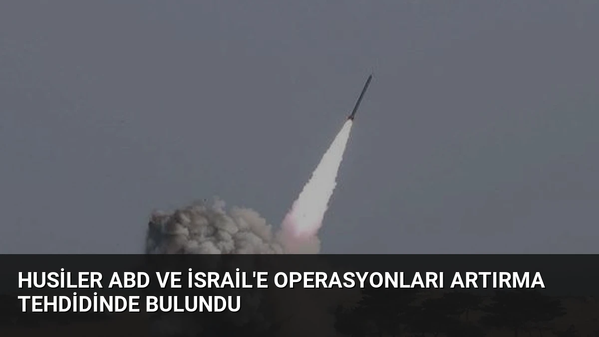 Husiler ABD ve İsrail’e Operasyonları Artırma Tehdidinde Bulundu
