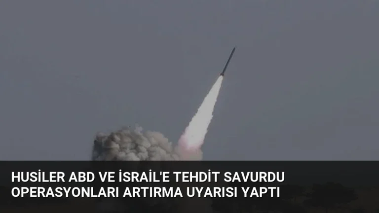 Husiler ABD ve İsrail’e Tehdit Savurdu Operasyonları Artırma Uyarısı Yaptı