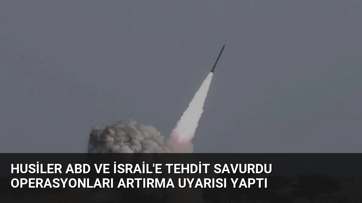 Husiler ABD ve İsrail’e Tehdit Savurdu Operasyonları Artırma Uyarısı Yaptı