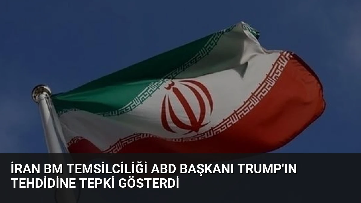 İran BM Temsilciliği ABD Başkanı Trump’ın Tehdidine Tepki Gösterdi