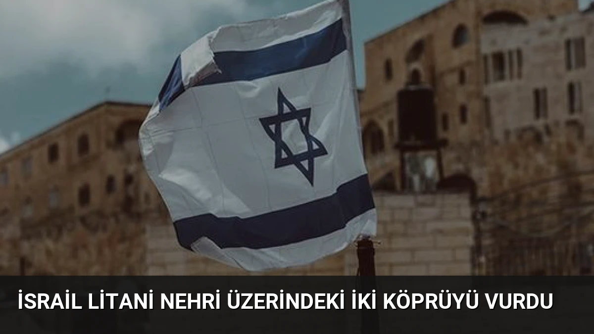 İsrail Litani Nehri Üzerindeki İki Köprüyü Vurdu