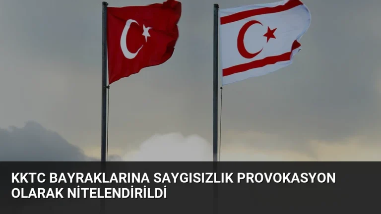KKTC Bayraklarına Saygısızlık Provokasyon Olarak Nitelendirildi