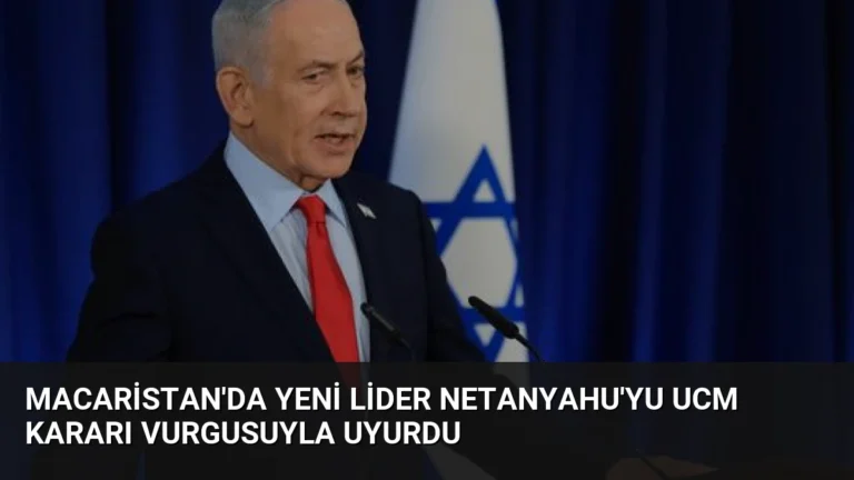 Macaristan’da Yeni Lider Netanyahu’yu UCM Kararı Vurgusuyla Uyurdu