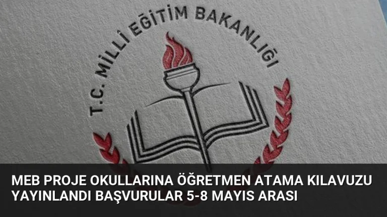 MEB Proje Okullarına Öğretmen Atama Kılavuzu Yayınlandı Başvurular 5-8 Mayıs Arası