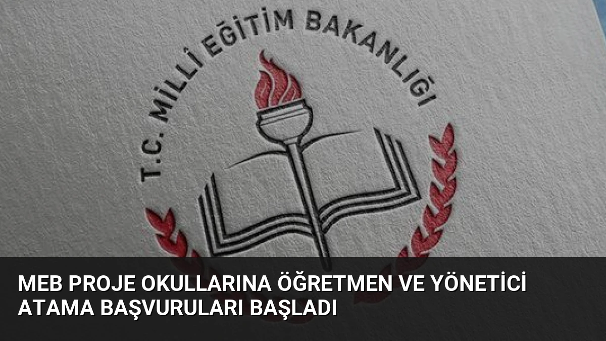 MEB Proje Okullarına Öğretmen ve Yönetici Atama Başvuruları Başladı