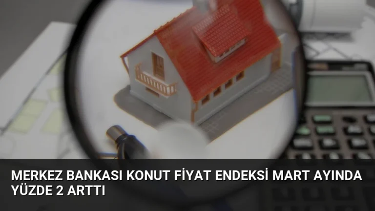 Merkez Bankası Konut Fiyat Endeksi Mart Ayında Yüzde 2 Arttı