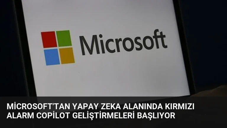 Microsoft’tan Yapay Zeka Alanında Kırmızı Alarm Copilot Geliştirmeleri Başlıyor