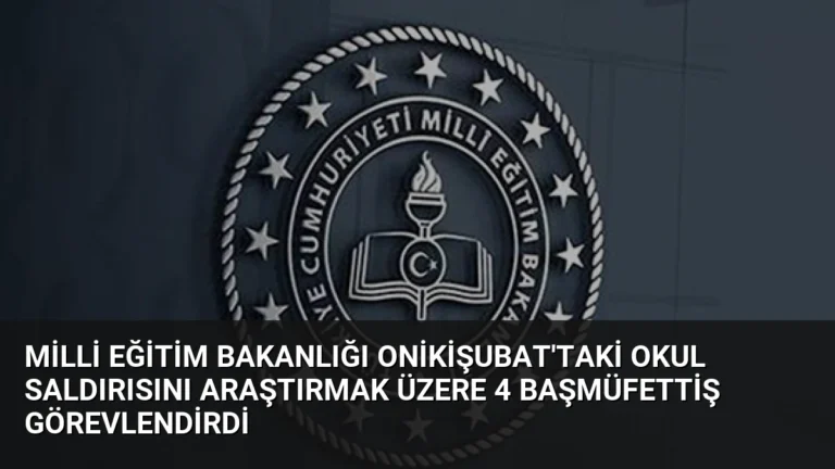 Milli Eğitim Bakanlığı Onikişubat’taki Okul Saldırısını Araştırmak Üzere 4 Başmüfettiş Görevlendirdi