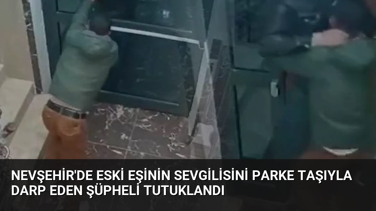 Nevşehir’de Eski Eşinin Sevgilisini Parke Taşıyla Darp Eden Şüpheli Tutuklandı