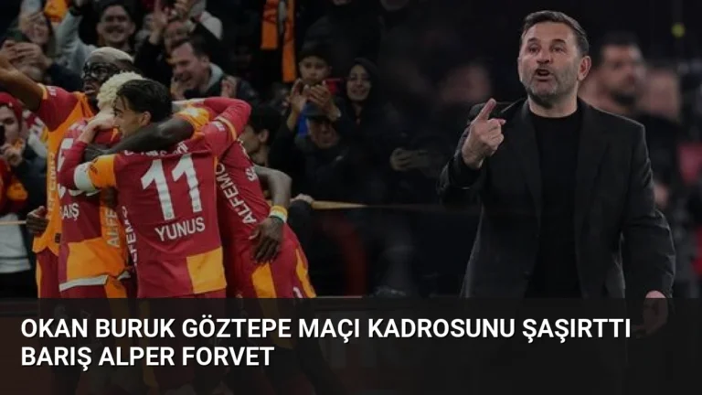 Okan Buruk Göztepe Maçı Kadrosunu Şaşırttı Barış Alper Forvet
