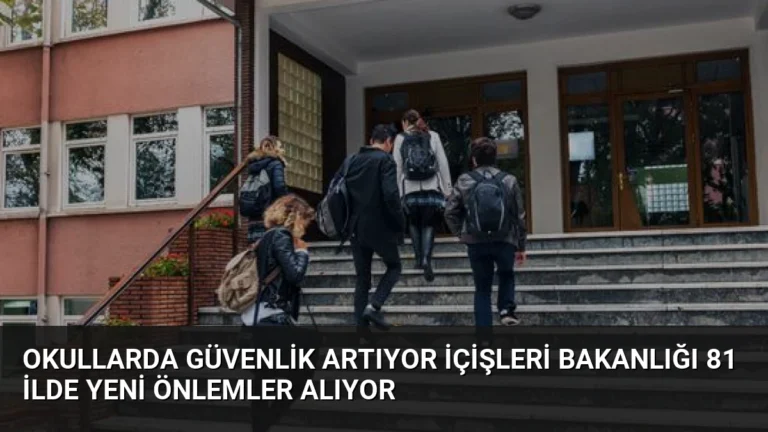 Okullarda Güvenlik Artıyor İçişleri Bakanlığı 81 İlde Yeni Önlemler Alıyor
