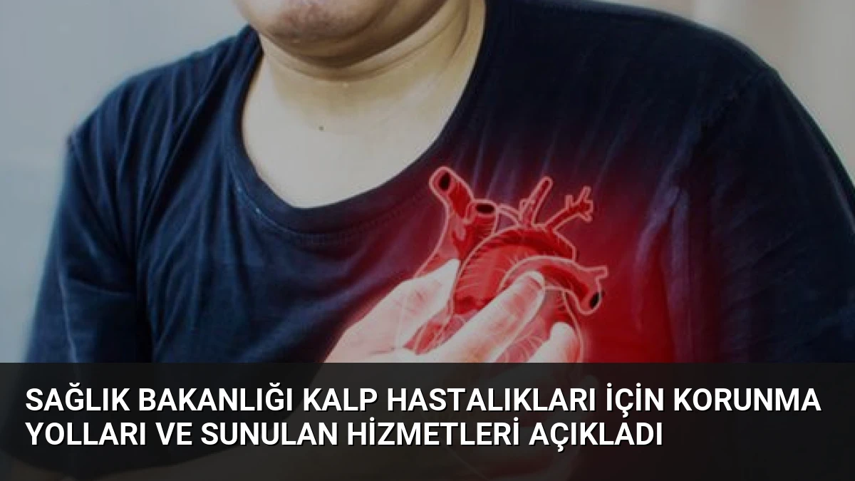 Sağlık Bakanlığı Kalp Hastalıkları İçin Korunma Yolları ve Sunulan Hizmetleri Açıkladı