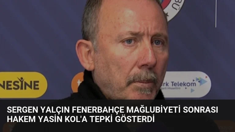 Sergen Yalçın Fenerbahçe Mağlubiyeti Sonrası Hakem Yasin Kol’a Tepki Gösterdi
