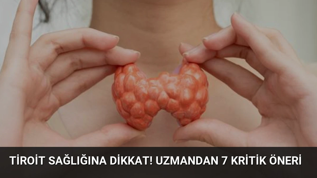 Tiroit Sağlığına Dikkat! Uzmandan 7 Kritik Öneri